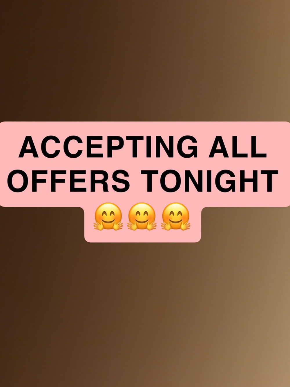 ACCEPTING ALL OFFERS TONIGHT